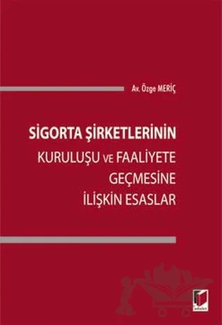 Sigorta Şirketlerinin Kuruluşu ve Faaliyete Geçmesine İlişkin Esaslar – Özge Meriç – Adalet Yayınevi kitap kapağı