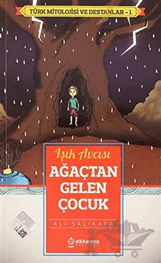 Işık Avcısı Ağaçtan Gelen Çocuk - Türk Mitoloji ve Destanlar -1 – Ali Saçıkara – Atlı Karınca Yayınları kitap kapağı