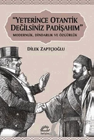 Yeterince Otantik Değilsiniz Padişahım – Dilek Zaptçıoğlu – İletişim Yayınevi kitap kapağı