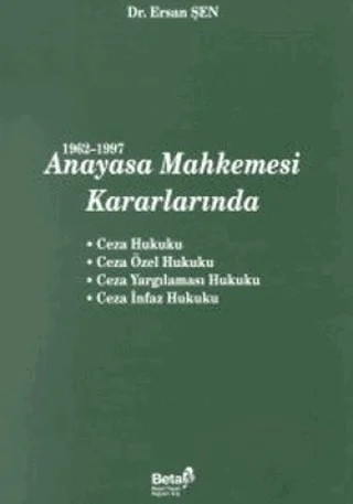 1962-1997 Anayasa Mahkemesi Kararlarında Ceza Hukuku / Ceza Özel Hukuku / Ceza Yargılaması Hukuku / Ceza İnfaz Hukuku – Ersan Şen – Beta Yayınevi kitap kapağı
