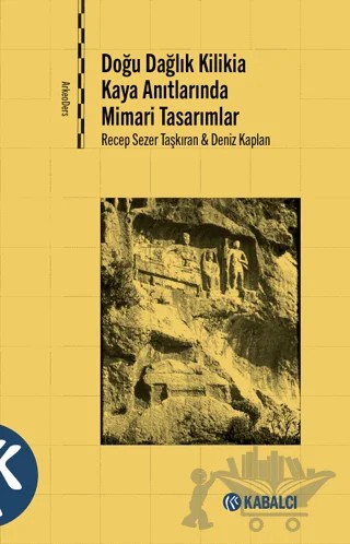 Doğu Dağlık Kilikia Kaya Anıtlarında Mimari Tasarımlar – Recep Sezer Taşkıran, Deniz Kaplan – Kabalcı Yayınevi - Doruk Yayınları kitap kapağı