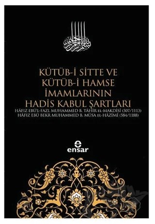 Kütüb-i Sitte ve Kütüb-i Hamse İmamlarının Hadis Kabul Şartları – Hafız Ebu Bekr Muhammed B. Musa El-Hazimi, Hafız Ebü'l-Fazl Muhammed B. Tahir El-Makdisi – Ensar Neşriyat kitap kapağı