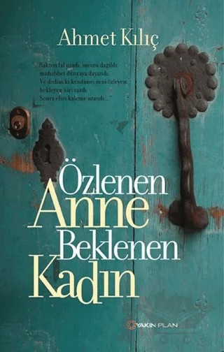 Özlenen Anne Beklenen Kadın – Ahmet Kılıç – Yakın Plan Yayınları kitap kapağı
