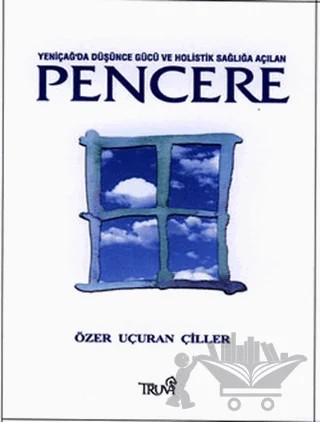 Yeniçağ’da Düşünce Gücü ve Holistik Sağlığa Açılan Pencere – Özer Uçuran Çiller – Truva Yayınları kitap kapağı