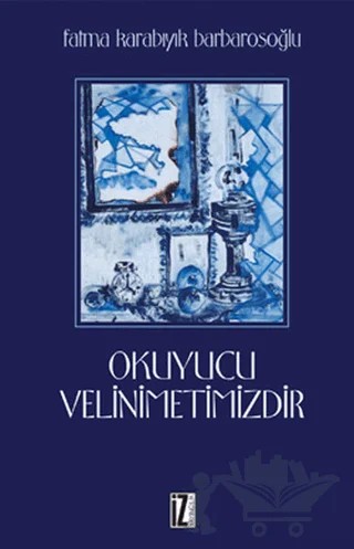Okuyucu Velinimetimizdir – Fatma Barbarosoğlu – İz Yayıncılık kitap kapağı