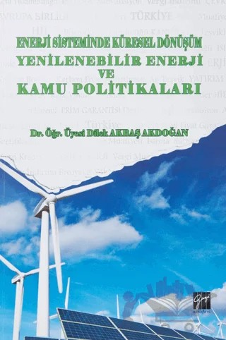 Enerji Sistemindeki Küresel Dönüşüm Yenilenebilir Enerji ve Kamu Politikaları – Dilek Akbaş Akdoğan – Gazi Kitabevi kitap kapağı