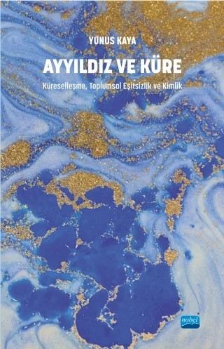 AYYILDIZ VE KÜRE - Küreselleşme, Toplumsal Eşitsizlik ve Kimlik (BAŞKA YAYINDAN ÇIKIYOR) – Yunus KAYA – Nobel Akademik Yayıncılık kitap kapağı