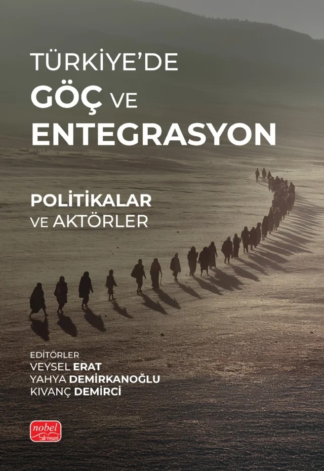 TÜRKİYE’DE GÖÇ VE ENTEGRASYON - Politikalar ve Aktörler – Berfin Göksoy Sevinçli, Berrak Çağla Bulduk Aydın, Çağrı Sevinçli, Dilek Alma Savaş, Ferit İzci, Fevzi Kaçer, Gamze Koçak Erat, Kıvanç Demirci, Mehdi Aspar, Merve İzci, Veysel Erat, Yahya Demirkanoğlu, Yunus Savaş – Nobel Bilimsel Eserler kitap kapağı