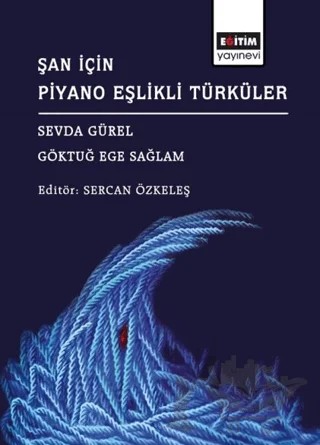 Şan İçin Piyano Eşlikli Türküler – Sevda Gürel, Göktuğ Ege Sağlam – Eğitim Yayınevi - Bilimsel Eserler kitap kapağı