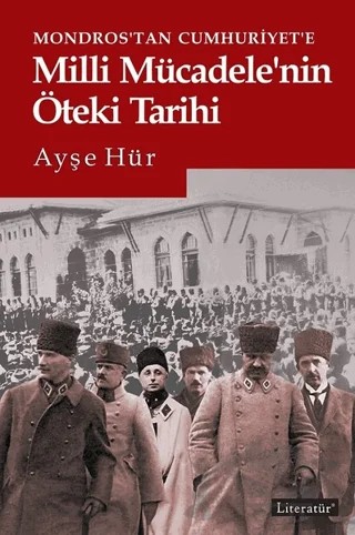 Mondros’tan Cumhuriyet’e Milli Mücadele’nin Öteki Tarihi – Ayşe Hür – Literatür Yayıncılık kitap kapağı