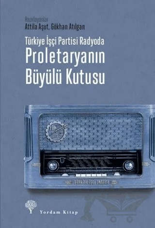 Türkiye İşçi Partisi Radyoda Proletaryanın Büyülü Kutusu – Attila Aşut, Gökhan Atılgan – Yordam Kitap kitap kapağı