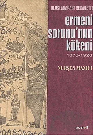Uluslararası Rekabette Ermeni Sorunu’nun Kökeni 1878 - 1920 – Nurşen Mazıcı – Pozitif Yayınları kitap kapağı