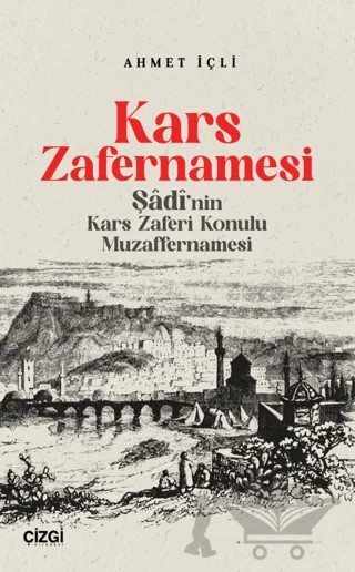 Kars Zafernamesi / Şadi’nın Kars Zaferi Konulu Muzaffernamesi – Ahmet İçli – Çizgi Kitabevi Yayınları kitap kapağı