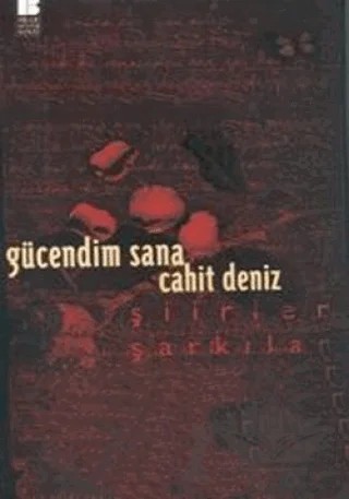 Gücendim Sana Şiirler Şarkılar – Cahit Deniz – Bilge Kültür Sanat kitap kapağı