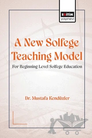 A New Solfege Teaching Model for Beginning Level Solfege – Mustafa Kendüzler – Eğitim Yayınevi - Bilimsel Eserler kitap kapağı