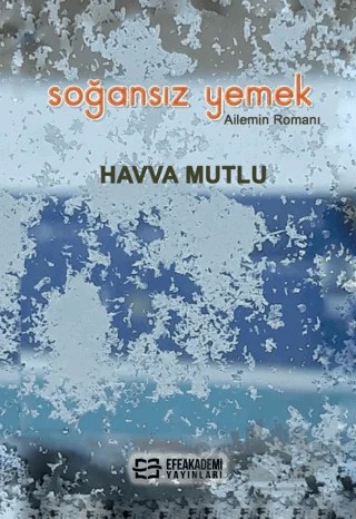 Soğansız Yemek - Ailemin Romanı – Havva Mutlu – Efe Akademi Yayınları kitap kapağı