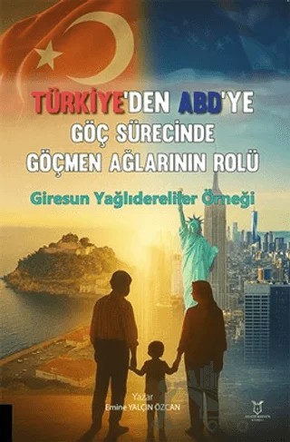 Türkiye’den ABD’ye Göç Sürecinde Göçmen Ağlarının Rolü: Giresun Yağlıdereliler Örneği – Emine Yalçın Özcan – Akademisyen Kitabevi kitap kapağı