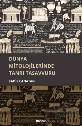 Dünya Mitolojilerinde Tanrı Tasavvuru – Kadir Canatan – Mana Yayınları kitap kapağı