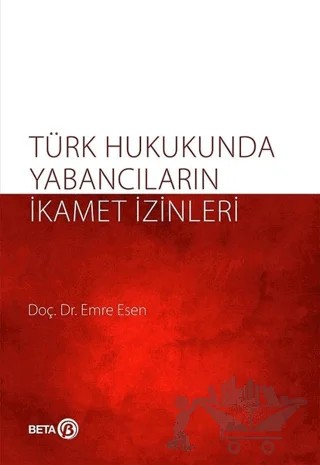 Türk Hukukunda Yabancıların İkamet İzinleri – Emre Kesen – Beta Yayınevi kitap kapağı