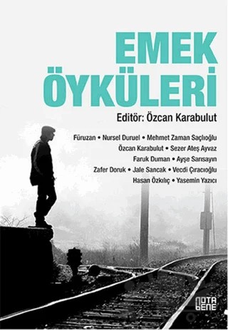 Emek Öyküleri – Ayşe Sarısayın, Faruk Duman, Füruzan, Hasan Özkılıç, Jale Sancak, Mehmet Zaman Saçlıoğlu, Nursel Duruel, Özcan Karabulut, Sezer Ateş Ayvaz, Vecdi Çıracıoğlu, Yasemin Yazıcı, Zafer Doruk – Nota Bene Yayınları kitap kapağı