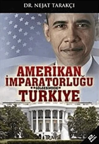 Amerikan İmparatorluğu Gölgesindeki Türkiye – Nejat Tarakçı – Truva Yayınları kitap kapağı