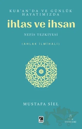 Kur'an'da ve Günlük Hayatımızda İhlas ve İhsan – Mustafa Siel – Çıra Yayınları kitap kapağı