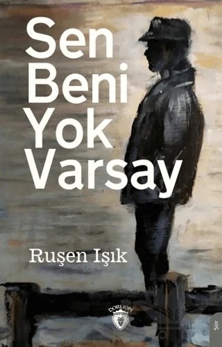 Sen Beni Yok Varsay – Ruşen Işık – Dorlion Yayınları kitap kapağı