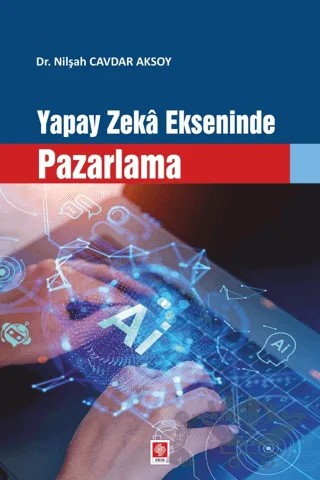 Yapay Zeka Ekseninde Pazarlama – Nilşah Cavdar Aksoy – Ekin Basım Yayın kitap kapağı