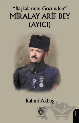 “Başkalarının Gözünden” Miralay Arif Bey (Ayıcı) – Rahmi Akbaş – Dorlion Yayınları kitap kapağı