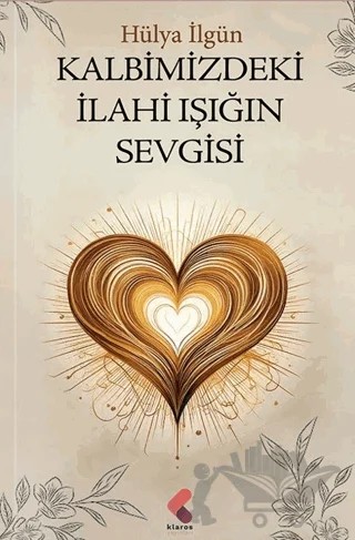 Kalbimizdeki İlahi Işığın Sevgisi – Hülya İlgün – Klaros Yayınları kitap kapağı