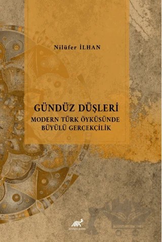 Gündüz Düşleri Modern Türk Öyküsünde Büyülü Gerçeklik – Nilüfer İlhan – Paradigma Akademi Yayınları kitap kapağı