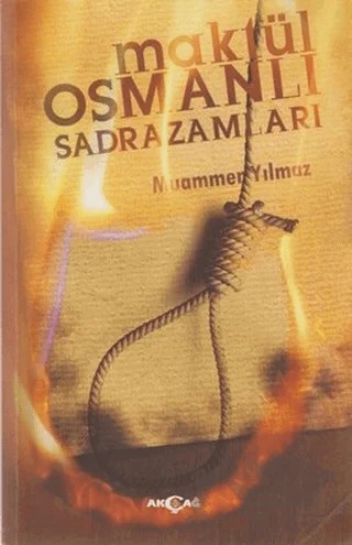 Maktül Osmanlı Sadrazamları – Muammer Yılmaz – Akçağ Yayınları kitap kapağı