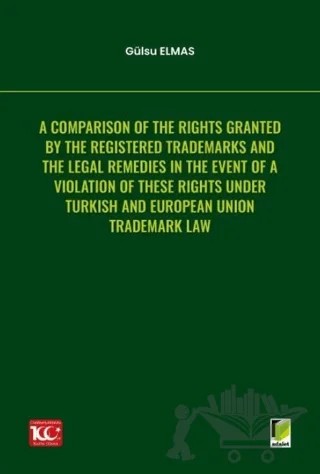 A Comparison of the Rights Granted By the Registered Trademarks and the Legal Remedies in the Event of a Violation of These Rights under Turkish and European Union Trademark Law – Gülsu Elmas – Adalet Yayınevi kitap kapağı