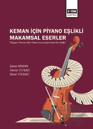 Keman İçin Piyano Eşlikli Makamsal Eserler – Şenol Afacan, Kenan Tüfekci, Sinan Tüfekçi – Eğitim Yayınevi - Bilimsel Eserler kitap kapağı