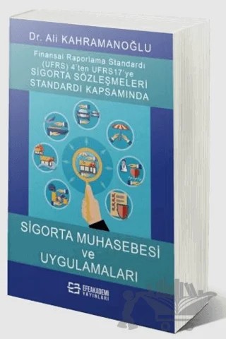 Uluslararası Finansal Raporlama Standardı (Ufrs) 4’ten Ufrs 17’ye Sigorta Sözleşmeleri Standardı Kapsamında Sigorta Muhasebesi Ve Uygulamaları – Ali Kahramanoğlu – Efe Akademi Yayınları kitap kapağı