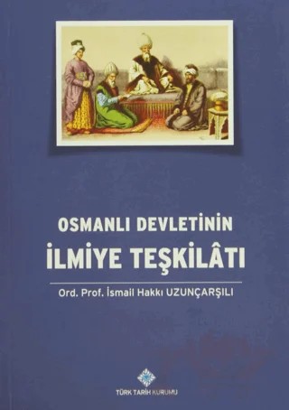 Osmanlı Devletinin İlmiye Teşkilatı – İsmail Hakkı Uzunçarşılı – Türk Tarih Kurumu Yayınları kitap kapağı