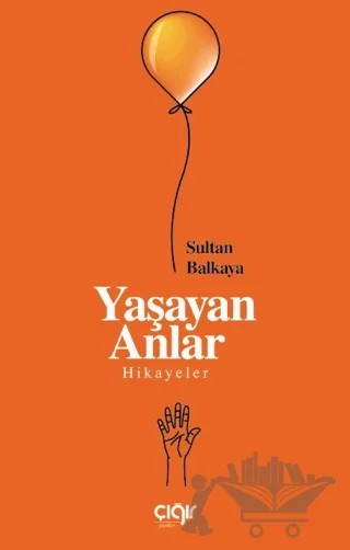 Yaşayan Anlar – Sultan Balkaya – Çığır Yayınları kitap kapağı
