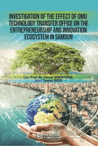 Investigation Of The Effect Of Omu Technology Transfer Office On The Entrepreneurship And Innovation Ecosystem In Samsun – Yaman Şeker – Efe Akademi Yayınları kitap kapağı
