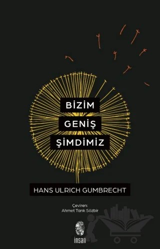 Bizim Geniş Şimdimiz – Hans Ulrich Gumbrecht – İnsan Yayınları kitap kapağı