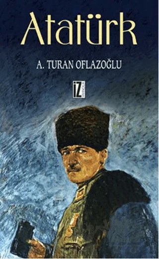 Atatürk – A. Turan Oflazoğlu – İz Yayıncılık kitap kapağı
