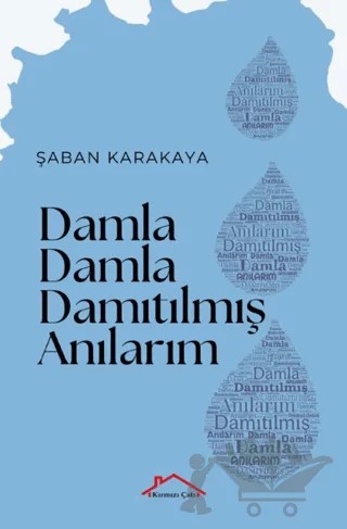 Damla Damla Damıtılmış Anılarım – Şaban Karakaya – Kırmızı Çatı Yayınları kitap kapağı