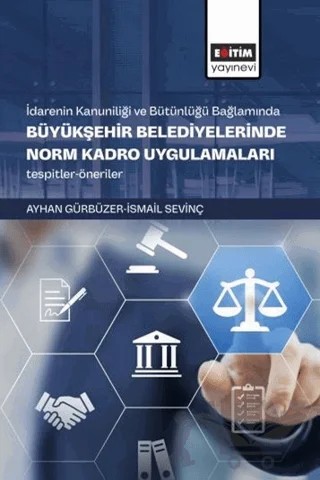 İdarenin Kanuniliği ve Bütünlüğü Bağlamında Büyükşehir Belediyelerinde Norm Kadro Uygulamaları – Ayhan Gürbüzer, İsmail Sevinç – Eğitim Yayınevi - Bilimsel Eserler kitap kapağı