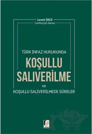 Türk İnfaz Hukukunda Koşullu Salıverilme ve Koşullu Salıverilmede Süreler – Levent İnce – Adalet Yayınevi kitap kapağı