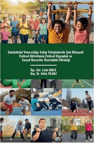 Entelektüel Yetersizliğe Sahip Yetişkinlerde Çok Bileşenli Fiziksel Aktivitenin Fiziksel Uygunluk Ve Sosyal Beceriler Üzerindeki Etkinliği – Atike Yılmaz, Fatih Mirze – Gazi Kitabevi kitap kapağı