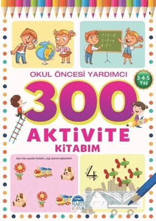 300 Aktivite Kitabım - Okul Öncesi Yardımcı (3-4-5 Yaş) – Tamer Topaloğlu – Martı Çocuk Yayınları kitap kapağı