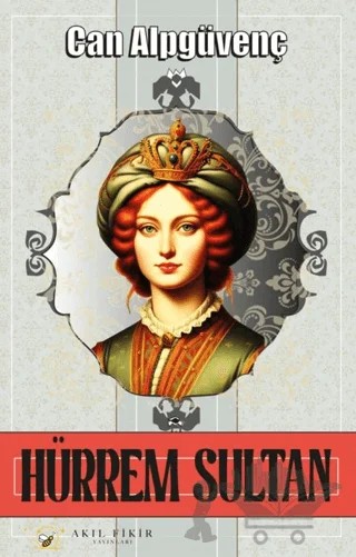 Hürrem Sultan – Can Alpgüvenç – Akıl Fikir Yayınları kitap kapağı
