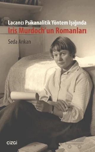 Lacancı Psikanalitik Yöntem Işığında Iris Murdoch'un Romanları – Seda Arıkan – Çizgi Kitabevi Yayınları kitap kapağı