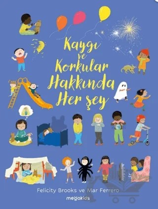 Kaygı ve Korkular Hakkında Her Şey – Felicity Brooks, Mar Ferrero – Megakids Yayıncılık kitap kapağı
