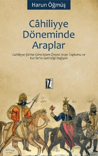 Cahiliyye Döneminde Araplar – Harun Öğmüş – İz Yayıncılık kitap kapağı