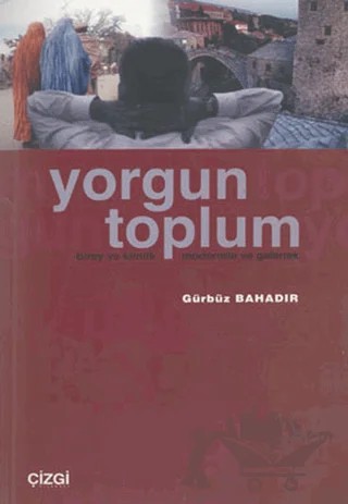 Yorgun Toplum Birey ve Kimlik Modernite ve Gelenek – Gürbüz Bahadır – Çizgi Kitabevi Yayınları kitap kapağı